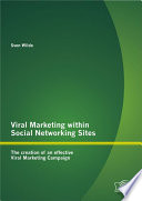 Viral Marketing Within Social Networking Sites: The Creation of an Effective Viral Marketing Campaign