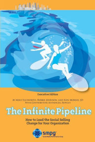 The Infinite Pipeline: How to Lead the Social Selling Change for Your Organization: Sales Executive Edition Mike Ellsworth Author