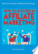 How To Succeed In Affiliate Marketing